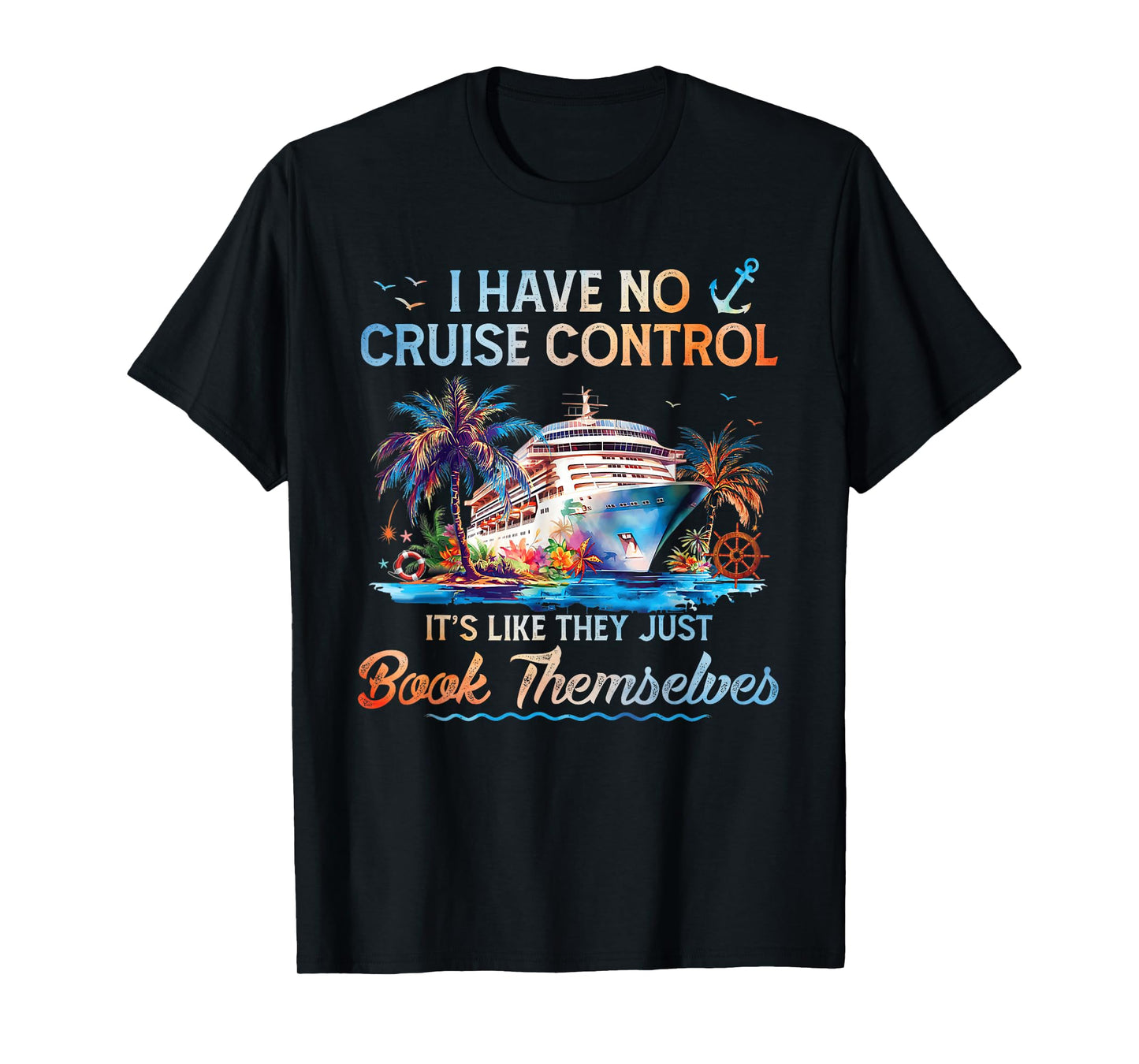 I Have No Control On A Cruise They Book Themselves Cruise T-Shirt