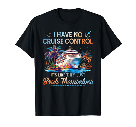 I Have No Control On A Cruise They Book Themselves Cruise T-Shirt