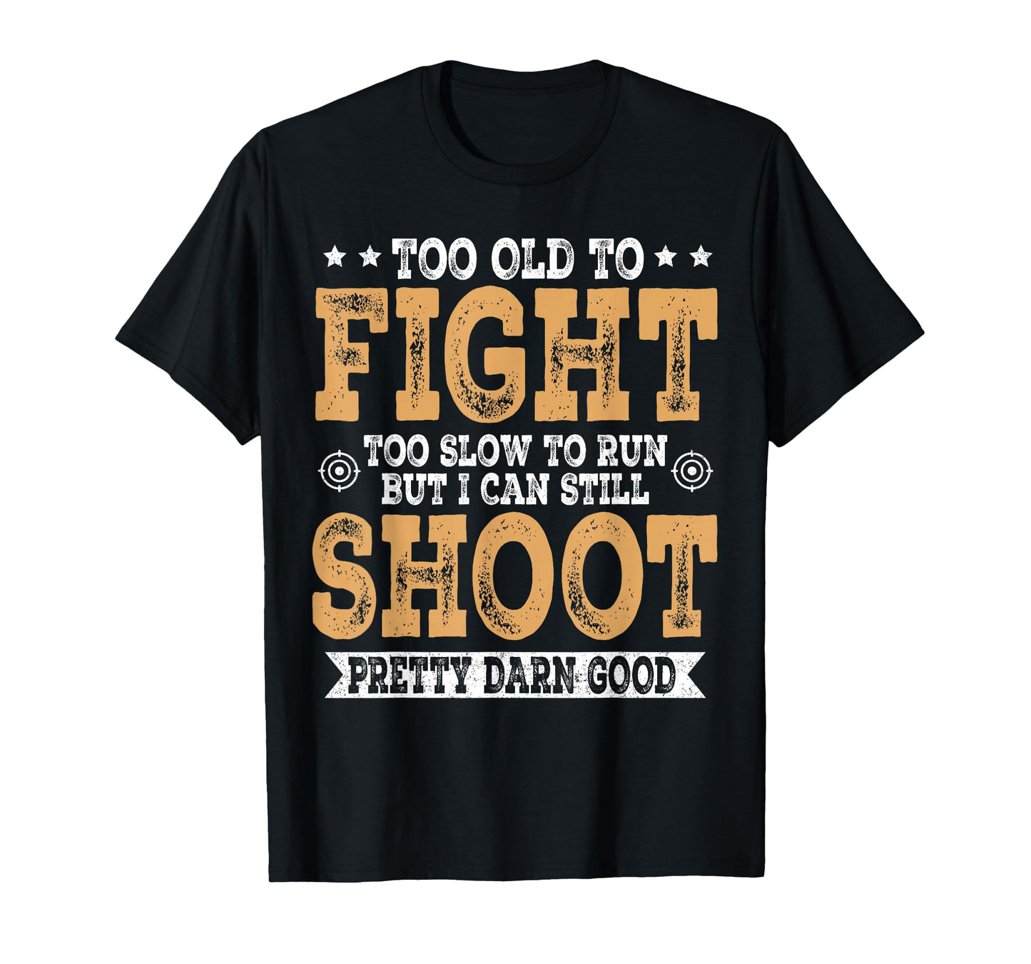 Too Old To Fight Too Slow To Run But I Can Still Shoot T-Shirt