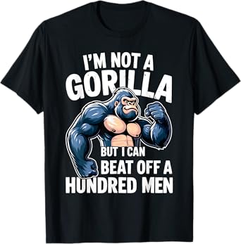 I’m Not A Gorilla But I Can Beat Off A 100 Men Funny T-Shirt