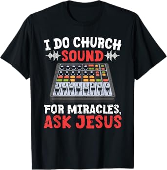 I Do Church Sound For Miracles Ask Jesus Christian Funny T-Shirt