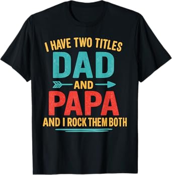 I Have Two Titles Dad And Papa Funny Father's Day Dad Gift T-Shirt