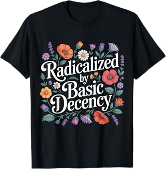 Women Floral Radicalized By Basic Decency Funny Democracy T-Shirt
