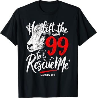 He Left The 99 To Rescue Me Matthew 18:12 T-Shirt