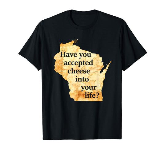 Have You Accepted Cheese Into Your Life Wisconsin America T-Shirt