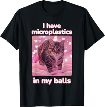 I Have Microplastics In My Balls Funny Cat Meme Dank Meme T-Shirt