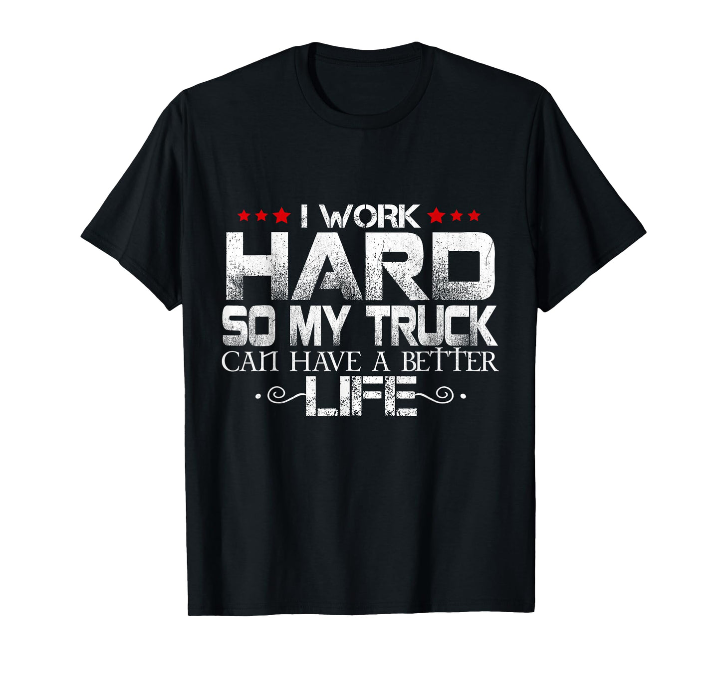 I Work Hard So My Truck Can Have A Better Life Men Women T-Shirt