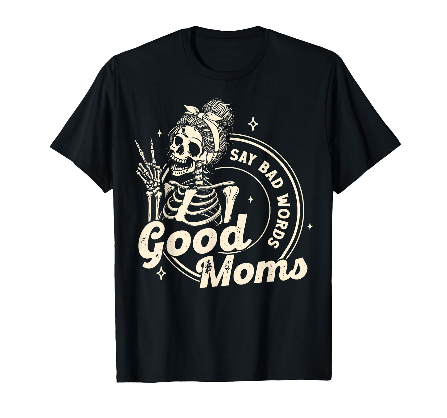 Funny Skeleton Mom Good Moms Say Bad Words Mothers Day T-Shirt