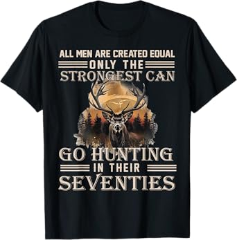 Only The Best Can Still Go Hunting In Their Seventies T-Shirt