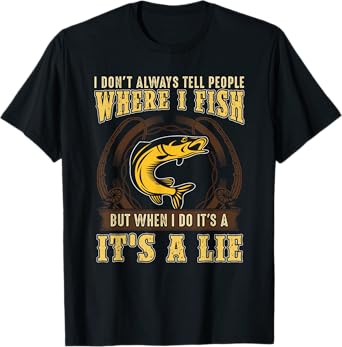 Fishing I Don't Always Tell People Where I Fish Lie T-Shirt