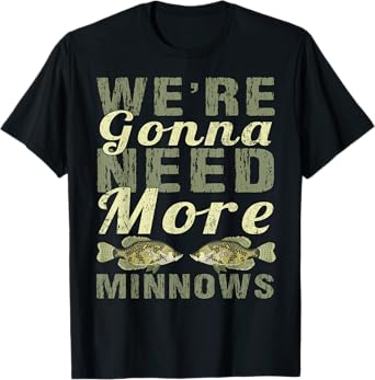 We're Gonna Need More Minnows Shirt - Crappie Fishing T-Shirt