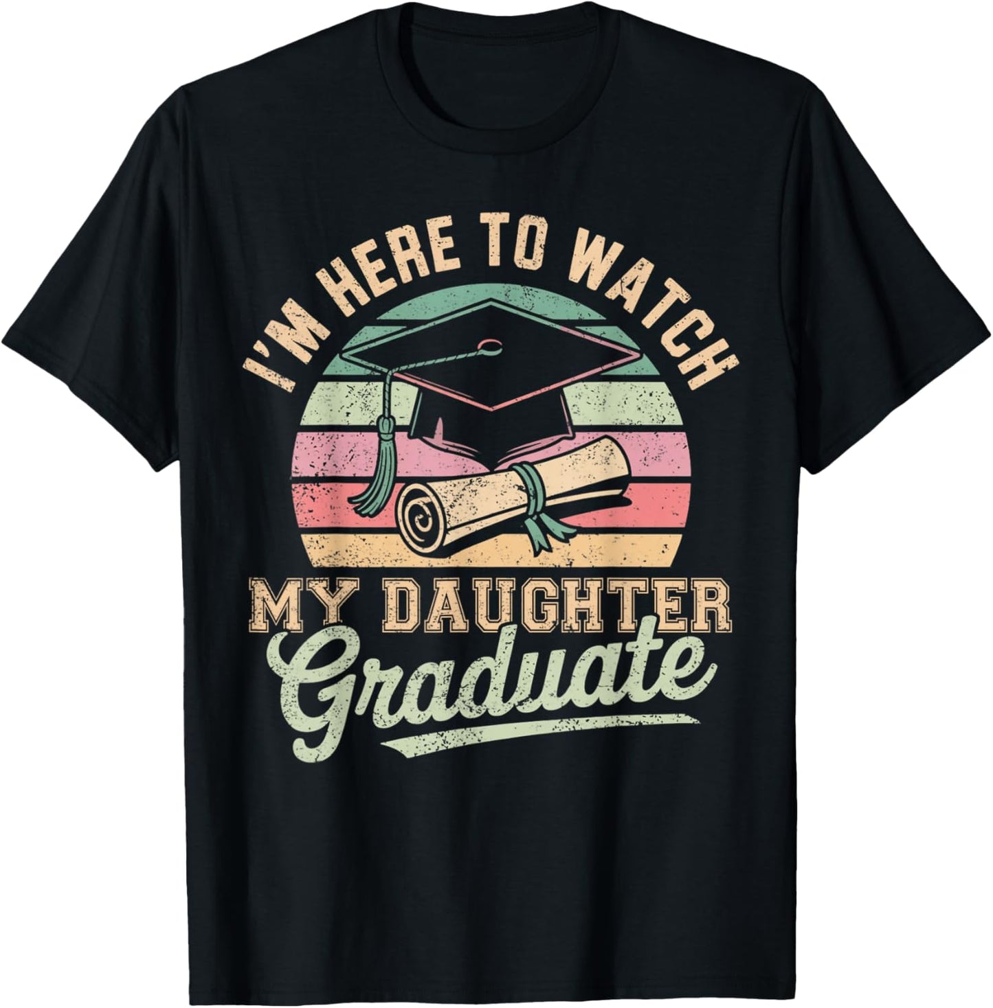 I'm Here To Watch My Daughter Graduated 2025 Graduation T-Shirt