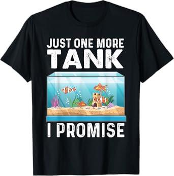 Just One More Tank - Fishkeeper Fishkeeping Fish Tank Lover T-Shirt