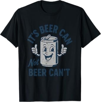 It's Beer Can Not Beer Cant Funny Drinking Beer T-Shirt