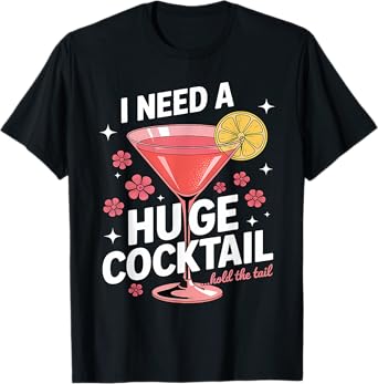 I Need A Huge Cocktail Funny Adult Humor Party Cocktail T-Shirt