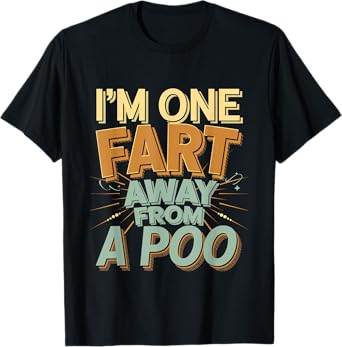 I'm One Fart Away From A Poo Bathroom Humor Joke ---- T-Shirt
