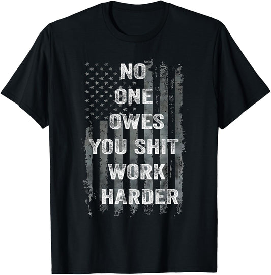 No One Owes You Shit Work Harder Distressed American Flag T-Shirt
