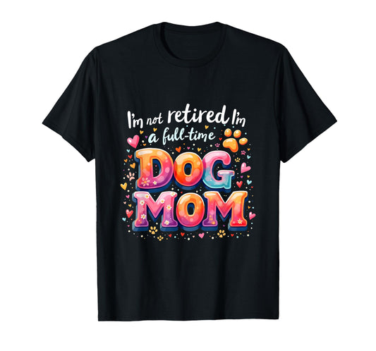 I'm Not Retired I'm A Full Time Dog Mom Retirement Costume T-Shirt