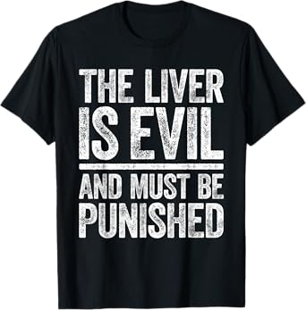 The Liver Is Evil And Must Be Punished Shirt Funny Drinking T-Shirt