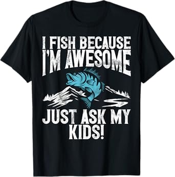 I Fish Because I’m Awesome – Just Ask My Kids! Fishing Dad T-Shirt