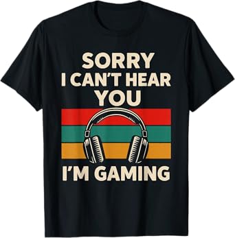 Sorry I Can't Hear You I'm Gaming - PC Gaming Lover T-Shirt
