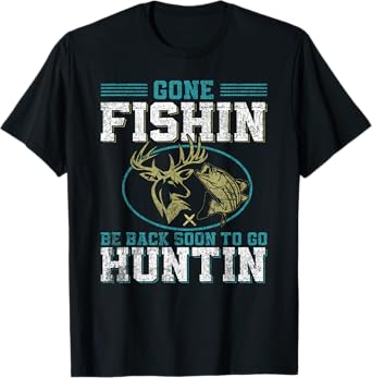 Gone Fishin' Be Back Soon To Go Huntin' T-Shirt