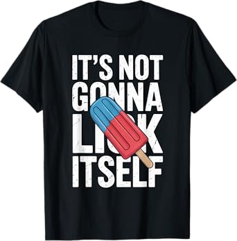 Not Gonna Lick Itself Popsicle Independence Day 4th of July T-Shirt