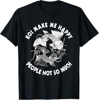 Koi Make Me Happy People Not So Much Fish T-Shirt
