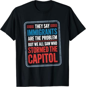 They Say Immigrants Are The Problem But We All Saw Stormed T-Shirt