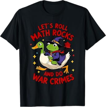 Funny Frog Goose Let's Roll Math Rocks And Do War Crimes T-Shirt