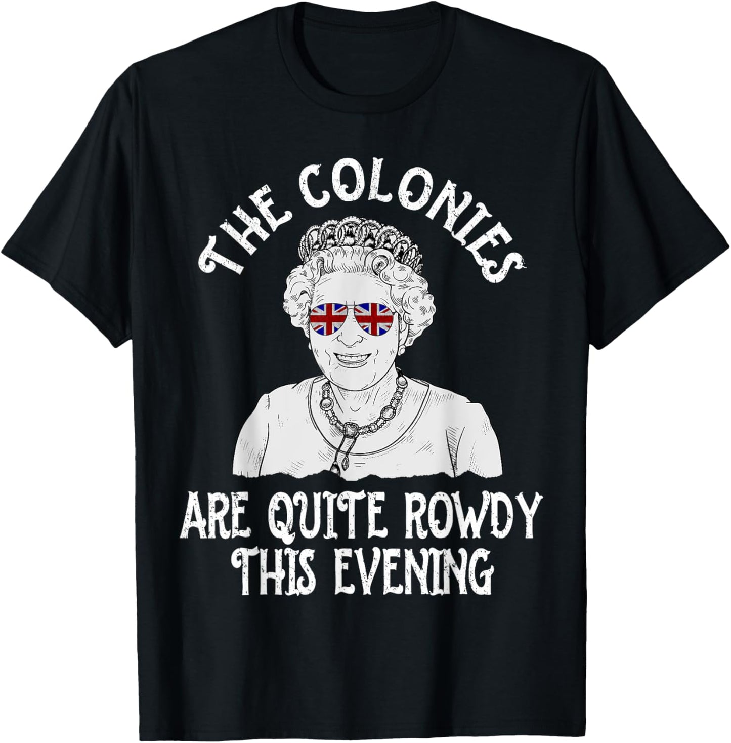 Funny Queen Elizabeth 4th of July Colonies Are Rowdy T-Shirt