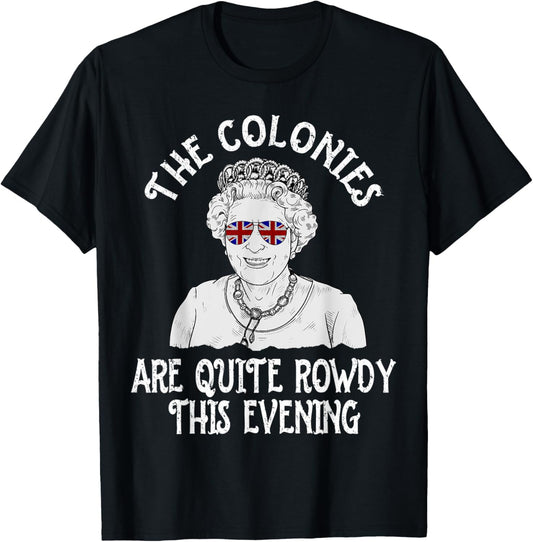 Funny Queen Elizabeth 4th of July Colonies Are Rowdy T-Shirt