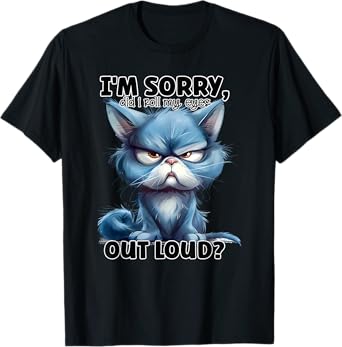 I'm Sorry Did I Roll My Eyes Out Loud, Funny Cat T-Shirt