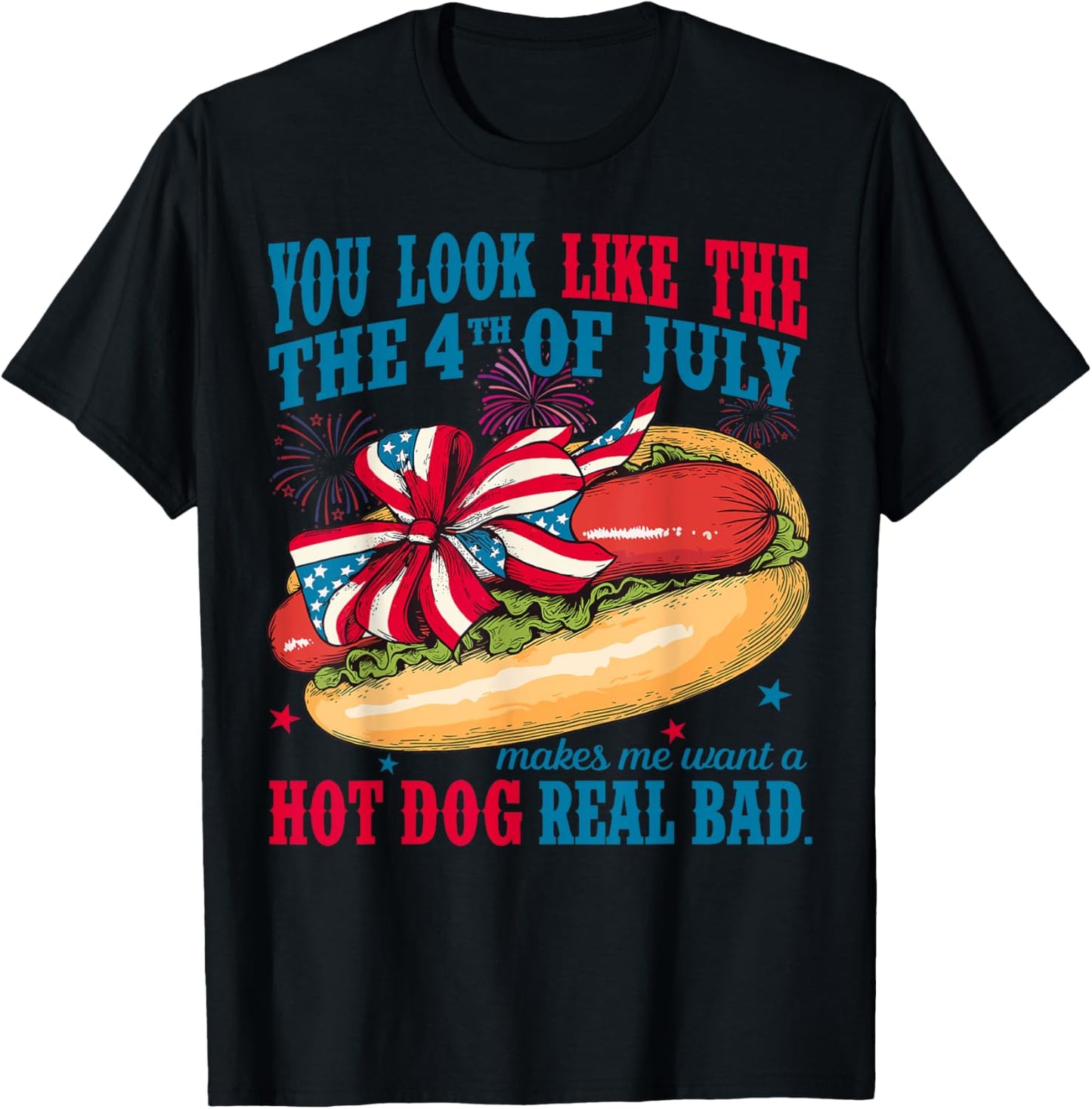 You Look Like The 4th Of July Makes Me Want Hotdog Real Bad T-Shirt