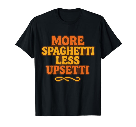 More Spaghetti Less Upsetti Funny Pasta Lover Italian T-Shirt