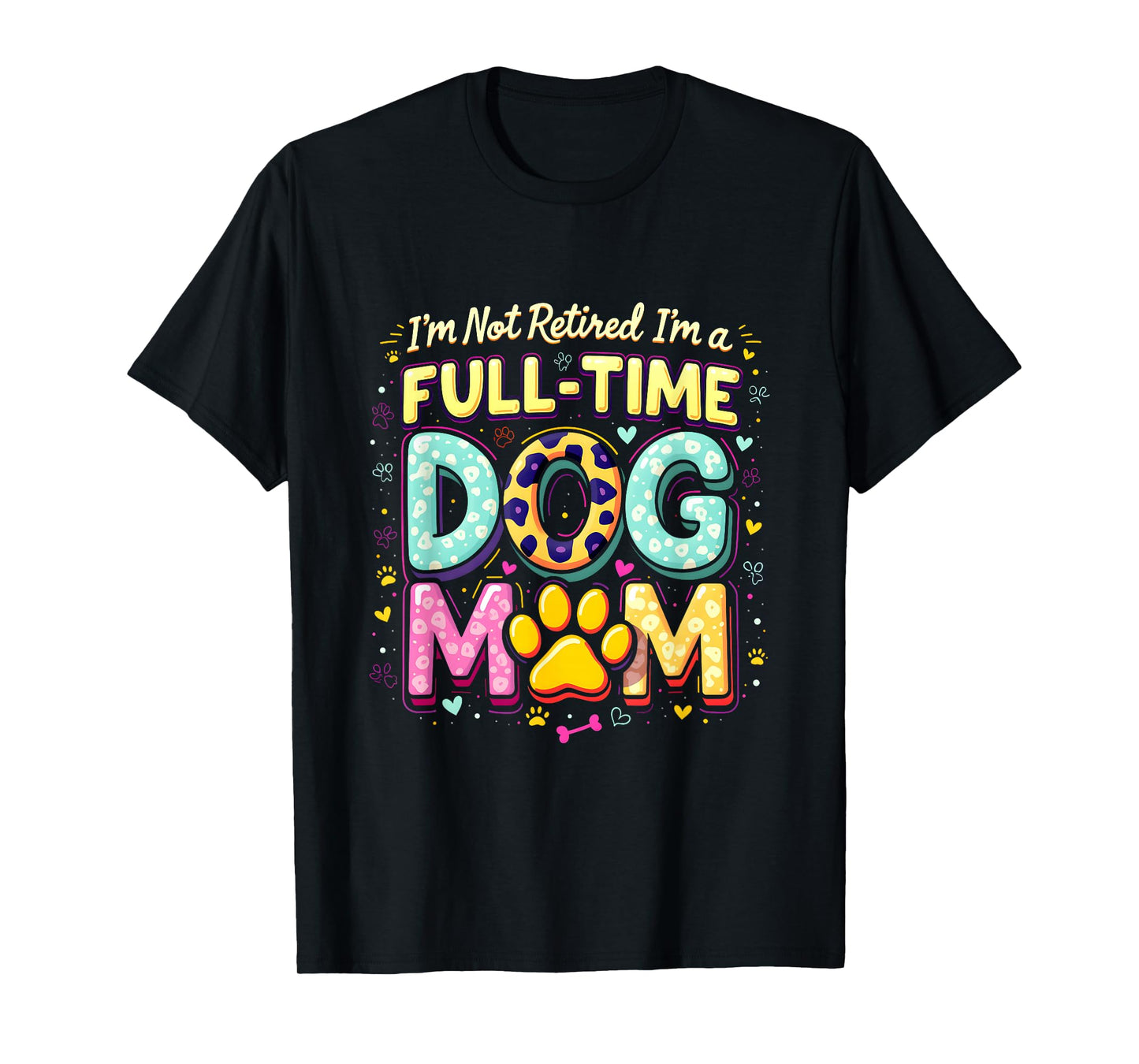 I'm Not Retired I'm A Full Time Dog Mom Retirement 2025 T-Shirt