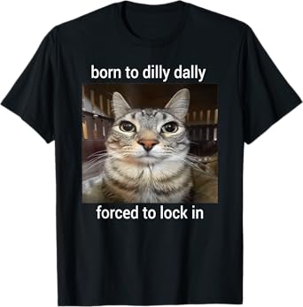 Born To Dilly Dally Forced To Lock In Cat Meme T-Shirt for Men Women