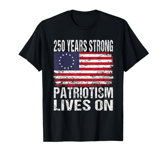 250 Years Strong Patriotism Lives On - USA 250th Birthday T-Shirt