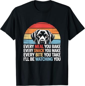 Every Snack You Make Every Meal You Bake Funny Dog Quotes Men Women T-Shirt
