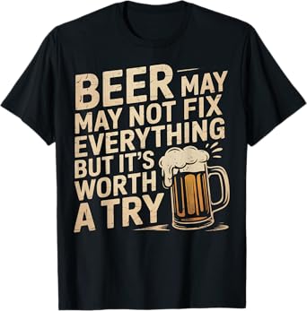 Beer May Fix Everything Funny Humor Quote T-Shirt
