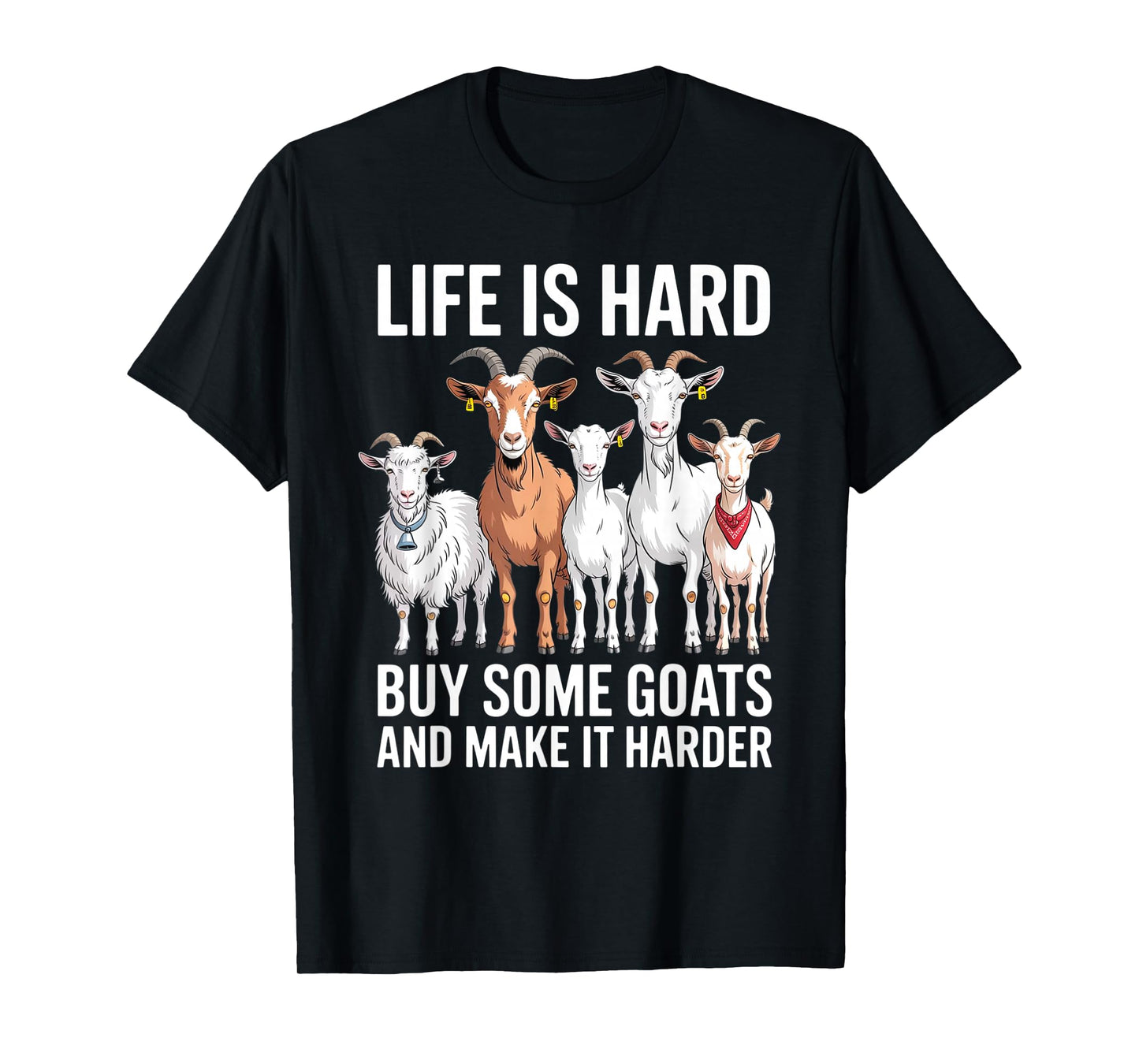 Life is Hard Buy Some Goats and Make it Harder T-Shirt