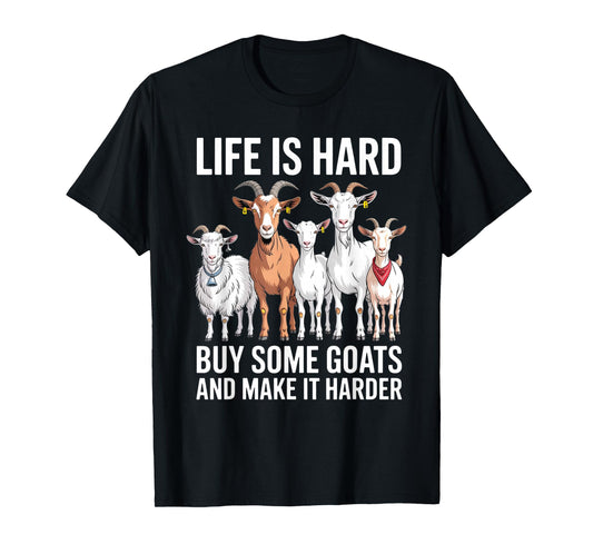 Life is Hard Buy Some Goats and Make it Harder T-Shirt