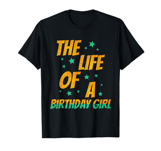 The Life of A Birthday Girl, Funny Birthday Party Women Girl T-Shirt