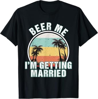 Beer Me I'm Getting Married Bachelor Party Apparel for Groom T-Shirt