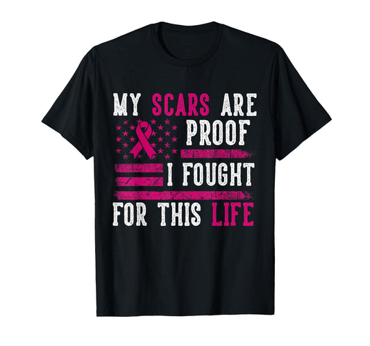 My Scars are Proof I Fought for This Life Breast Cancer T-Shirt