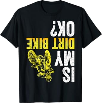 Is My Dirt Bike Ok Funny Dirt Bike T-Shirt