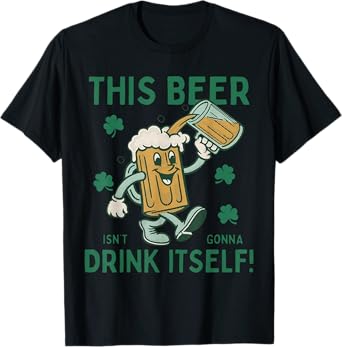 This Beer isn't Gonna Drink Itself Funny Beer St Patrick Day T-Shirt