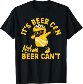 It's Beer Can Not Beer Can Cool Beer Lover Drinking Party T-Shirt