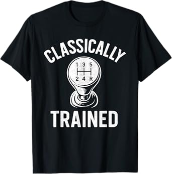 Classically Trained - Car Guy Manual Shift Car Lover T-Shirt