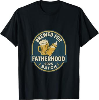 Brewed for Fatherhood 2025 Batch | Funny New Dad Craft Beer T-Shirt